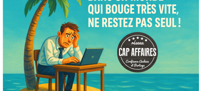 Pourquoi il ne faut plus entreprendre seul : la force du réseau CAP Affaires